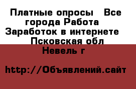 Платные опросы - Все города Работа » Заработок в интернете   . Псковская обл.,Невель г.